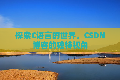 探索C语言的世界，CSDN博客的独特视角